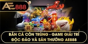 Bắn Cá Côn Trùng – Siêu Phẩm Giải Trí Đổi Thưởng Mới Lạ Tại AE888