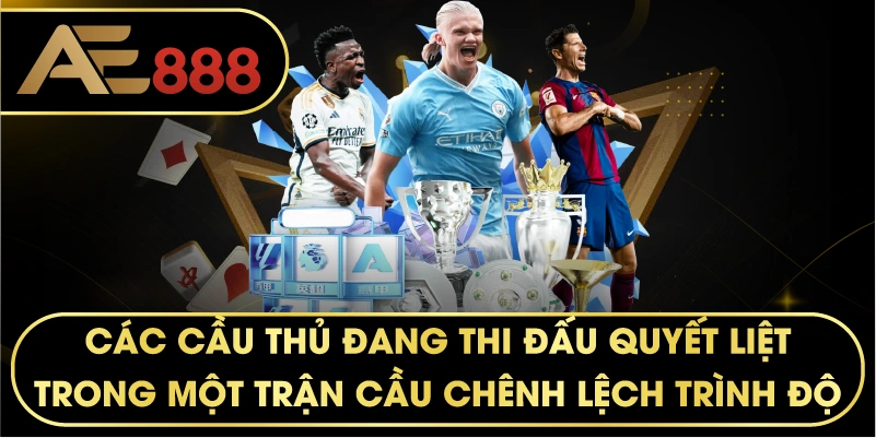 các cầu thủ đang thi đấu quyết liệt trong một trận cầu chênh lệch trình độ