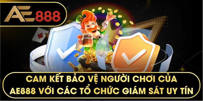 cam kết bảo vệ người chơi của AE888 với các tổ chức giám sát uy tín
