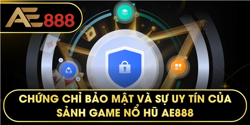 Chứng chỉ bảo mật và sự uy tín của sảnh game Nổ Hũ AE888