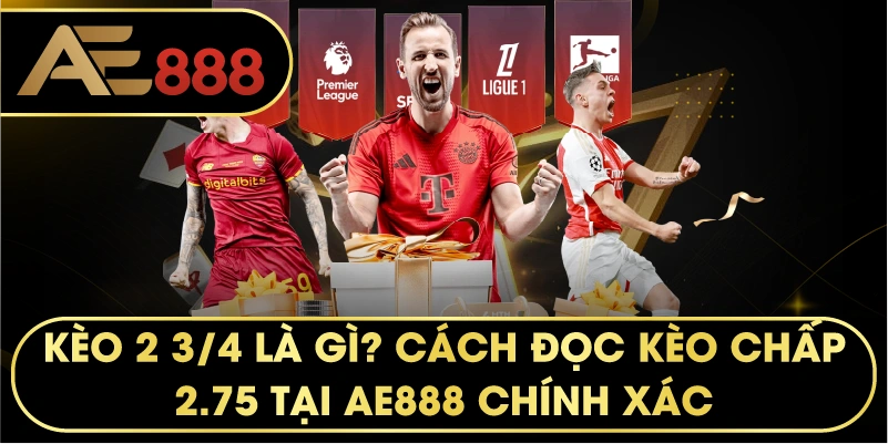 Kèo 2 3/4 Là Gì? Bí Quyết Chinh Phục Kèo Chấp 2.75 Tại AE888