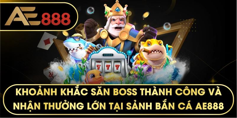 Khoảnh khắc săn Boss thành công và nhận thưởng lớn tại sảnh BẮN CÁ AE888.