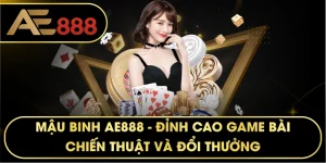 Mậu Binh AE888 – Sân Chơi Trí Tuệ Đẳng Cấp Cho Bài Thủ