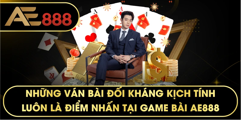 Những ván bài đối kháng kịch tính luôn là điểm nhấn tại GAME BÀI AE888.