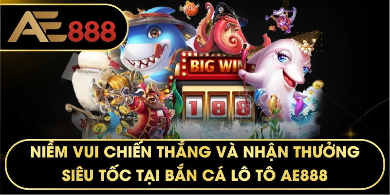 Niềm vui chiến thắng và nhận thưởng siêu tốc tại Bắn Cá Lô Tô AE888.