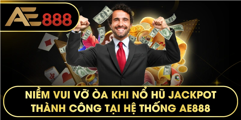 Niềm vui vỡ òa khi nổ hũ Jackpot thành công tại hệ thống AE888.