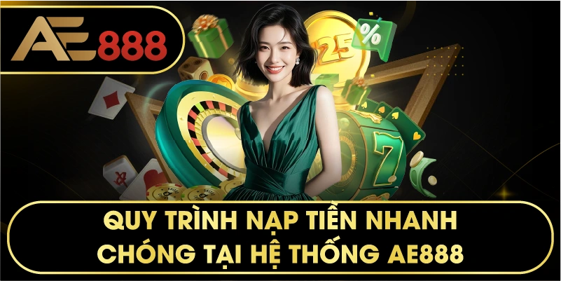Quy trình nạp tiền nhanh chóng tại hệ thống AE888.