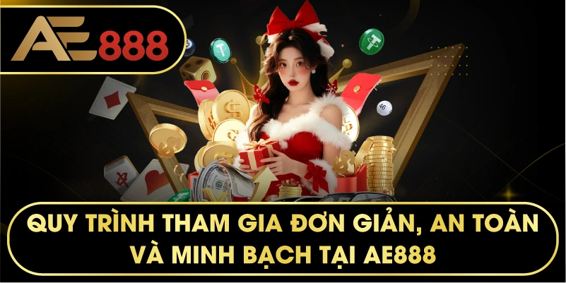 Quy trình tham gia đơn giản, an toàn và minh bạch tại AE888.