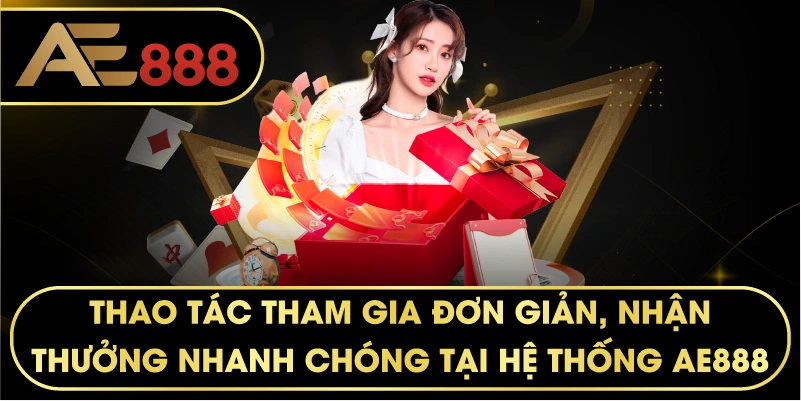 Thao tác tham gia dễ dàng, nạp rút nhanh chóng tại hệ thống AE888.